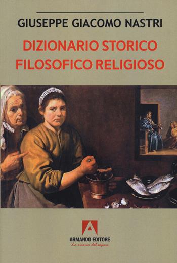 Dizionario storico filosofico religioso - Giuseppe Giacomo Nastri - Libro Armando Editore 2021, Scaffale aperto/Filosofia | Libraccio.it