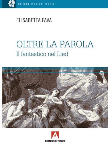 Oltre la parola. Il fantastico nel Lied - Elisabetta Fava - Libro Armando Editore 2021 | Libraccio.it