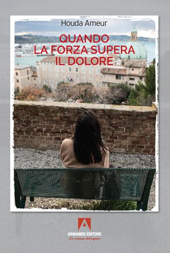 Quando la forza supera il dolore - Houda Ameur - Libro Armando Editore 2021, Itinera | Libraccio.it