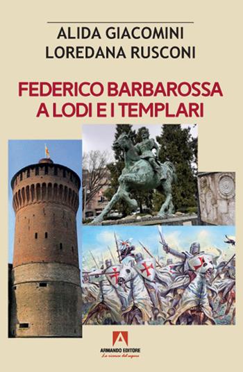 Federico Barbarossa a Lodi e i Templari - Alida Giacomini, Loredana Rusconi - Libro Armando Editore 2021, Scaffale aperto | Libraccio.it