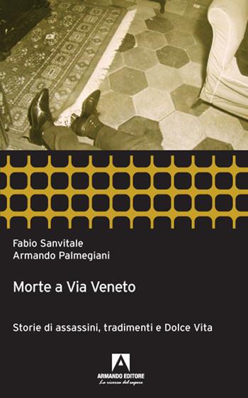 Morte a via Veneto. Storie di assassini, tradimenti e dolce vita - Fabio Sanvitale, Armando Palmegiani - Libro Armando Editore 2021 | Libraccio.it