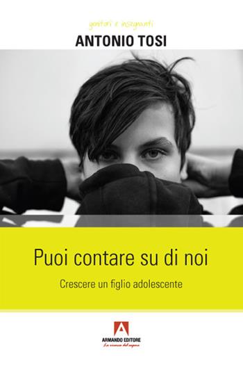 Puoi contare su di noi. Crescere un figlio adolescente - Antonio Tosi - Libro Armando Editore 2021, Genitori e insegnanti | Libraccio.it