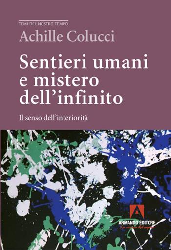 Sentieri umani e mistero dell'infinito. Il senso dell'interiorità - Achille Colucci - Libro Armando Editore 2021, Temi del nostro tempo | Libraccio.it