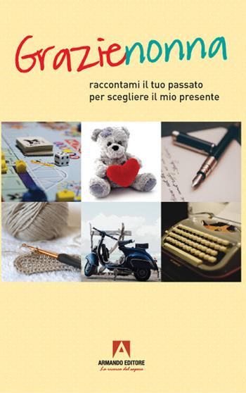 Grazie nonna. Raccontami il tuo passato per scegliere il mio presente  - Libro Armando Editore 2021 | Libraccio.it