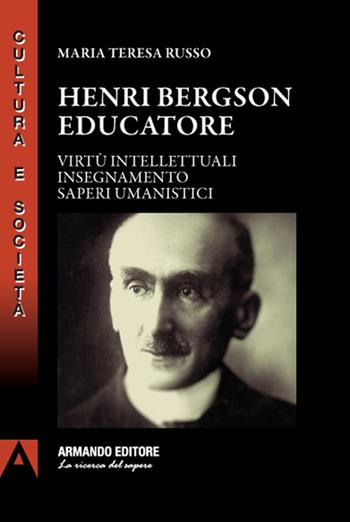 Henri Bergson educatore. Virtù intellettuali insegnamento saperi umanistici - Maria Teresa Russo - Libro Armando Editore 2021, Cultura e società | Libraccio.it