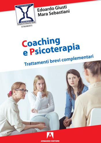Coaching e psicoterapia. Trattamenti brevi complementari - Edoardo Giusti, Mara Sebastiani - Libro Armando Editore 2021 | Libraccio.it