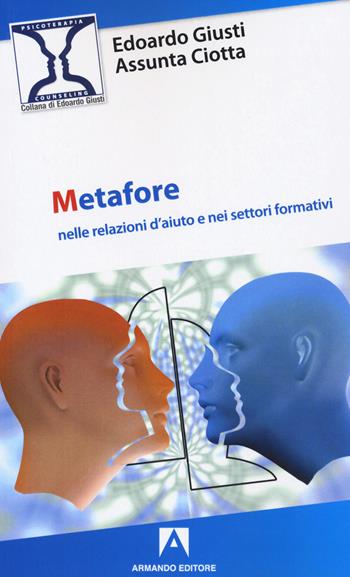 Metafore nelle relazioni d'aiuto e nei settori formativi - Edoardo Giusti, Assunta Ciotta - Libro Armando Editore 2022, Psicoterapia & counseling | Libraccio.it