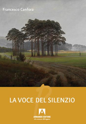 La voce del silenzio - Francesco Canfora - Libro Armando Editore 2021, Poesia | Libraccio.it