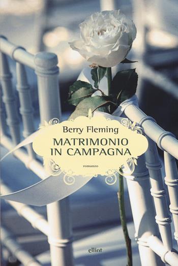 Matrimonio in campagna - Berry Fleming - Libro Elliot 2015, Scatti | Libraccio.it
