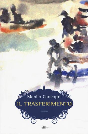Il trasferimento - Manlio Cancogni - Libro Elliot 2015, Scatti | Libraccio.it