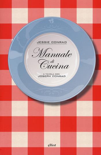 Manuale di cucina. A tavola con Joseph Conrad - Jessie Conrad - Libro Elliot 2015, Fuori collana | Libraccio.it