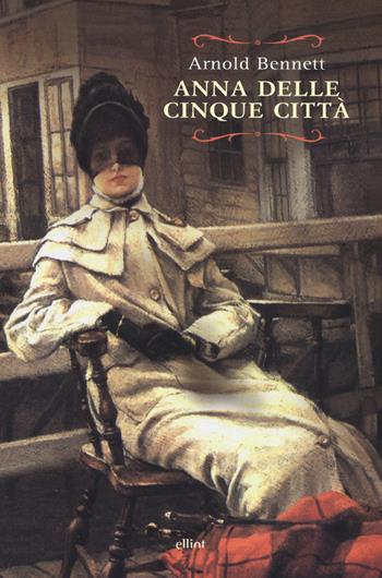 Anna delle cinque città - Arnold Bennett - Libro Elliot 2016, Raggi | Libraccio.it