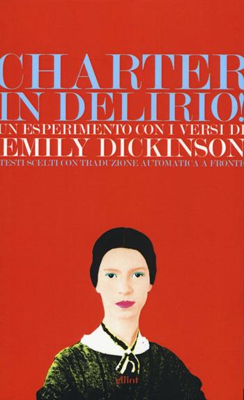 Charter in delirio! Un esperimento con i versi di Emily Dickinson. Testi scelti con traduzione automatica a fronte  - Libro Elliot 2016, Lampi | Libraccio.it