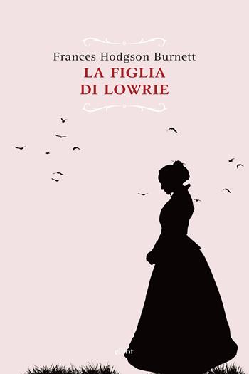 La figlia di Lowrie - Frances H. Burnett - Libro Elliot 2018, Raggi | Libraccio.it