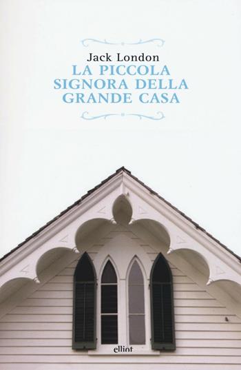 La piccola signora della grande casa - Jack London - Libro Elliot 2016, Raggi | Libraccio.it