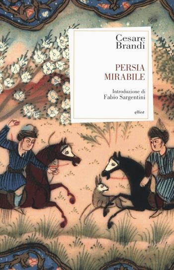 Persia mirabile - Cesare Brandi - Libro Elliot 2016, Antidoti | Libraccio.it