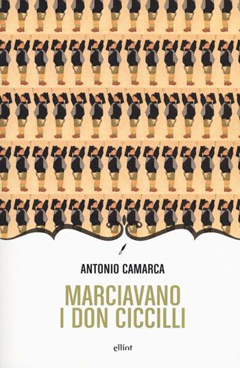 Marciavano i Don Ciccilli. Lungo racconto romanzante - Antonio Camarca - Libro Elliot 2016, Novecento italiano | Libraccio.it
