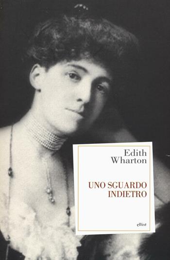 Uno sguardo indietro - Edith Wharton - Libro Elliot 2016, Antidoti | Libraccio.it