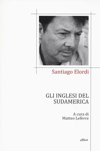 Gli inglesi del Sudamerica. Testo spagnolo a fronte - Santiago Elordi - Libro Elliot 2016, Poesia | Libraccio.it