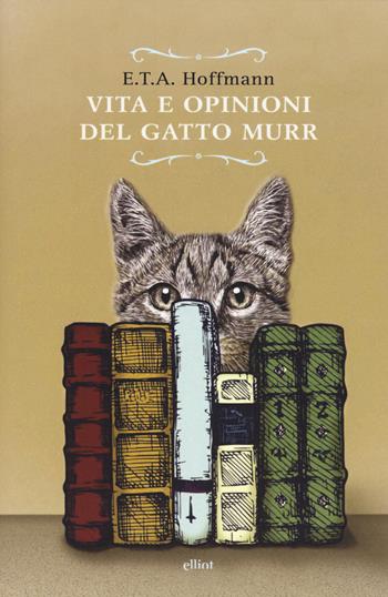 Vita e opinioni del gatto Murr - Ernst T. A. Hoffmann - Libro Elliot 2018, Raggi | Libraccio.it