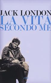 La vita secondo me e altri scritti