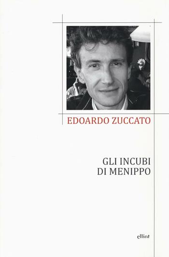 Gli incubi di Menippo - Edoardo Zuccato - Libro Elliot 2016, Poesia | Libraccio.it