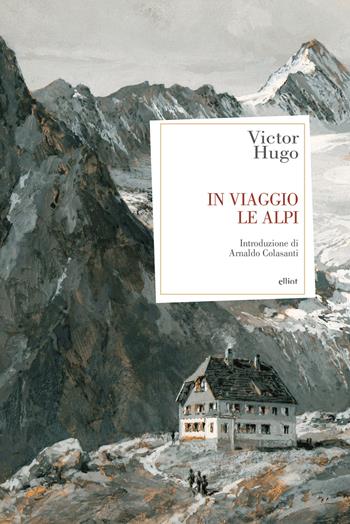 In viaggio. Le Alpi - Victor Hugo - Libro Elliot 2017, Antidoti | Libraccio.it