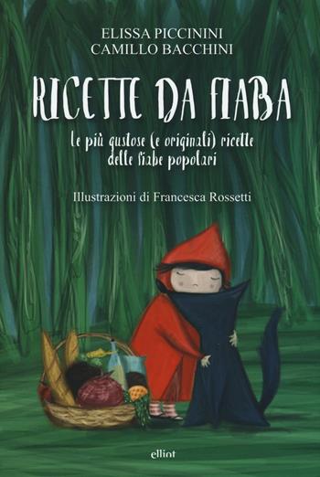 Ricette da fiaba. Le più gustose (e originali) ricette delle fiabe popolari - Camillo Bacchini, Elissa Piccinini - Libro Elliot 2016 | Libraccio.it