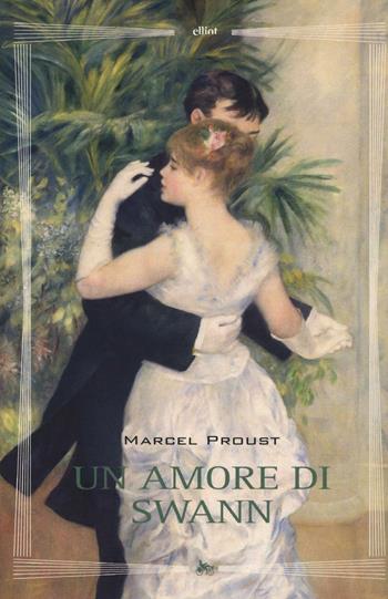 Un amore di Swann. Ediz. illustrata - Marcel Proust - Libro Elliot 2016, Biblioteca | Libraccio.it