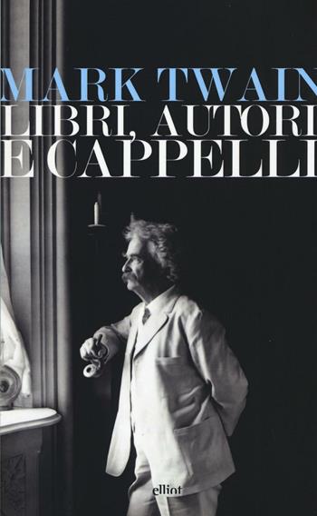 Libri, autori e cappelli. Una selezione di discorsi - Mark Twain - Libro Elliot 2016, Lampi | Libraccio.it