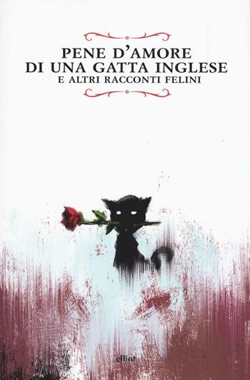Pene d'amore di una gatta inglese e altri racconti felini  - Libro Elliot 2017, Raggi | Libraccio.it