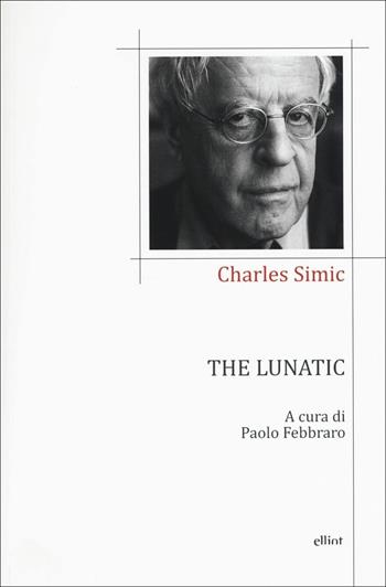 The lunatic. Testo inglese a fronte - Charles Simic - Libro Elliot 2017, Poesia | Libraccio.it