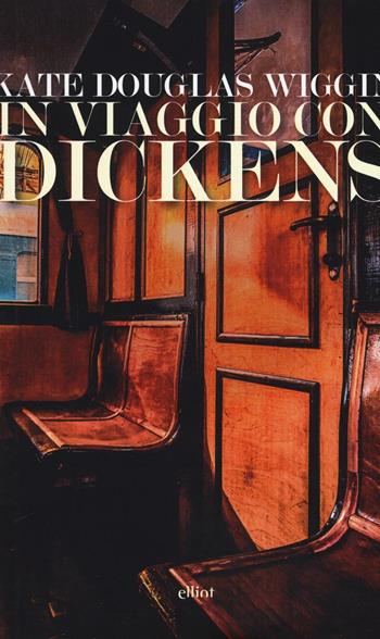 In viaggio con Dickens - Kate Douglas Wiggin - Libro Elliot 2017, Lampi | Libraccio.it