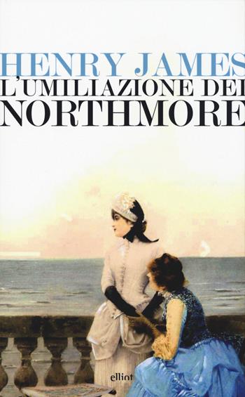 L'umiliazione dei Northmore - Henry James - Libro Elliot 2017, Lampi | Libraccio.it