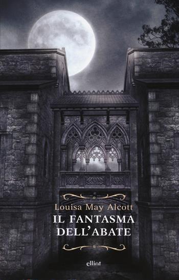 Il fantasma dell'abate - Louisa May Alcott - Libro Elliot 2017, Raggi | Libraccio.it