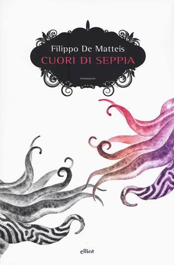 Cuori di seppia - Filippo De Matteis - Libro Elliot 2017, Scatti | Libraccio.it