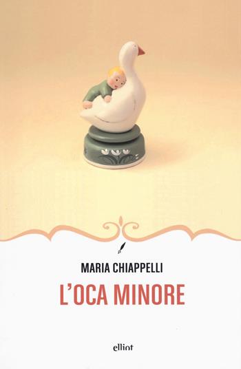 L'oca minore - Maria Chiappelli - Libro Elliot 2017, Novecento italiano | Libraccio.it