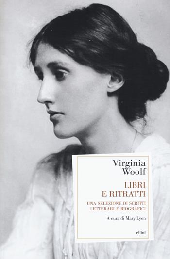 Libri e ritratti. Una selezione di scritti letterari e biografici - Virginia Woolf - Libro Elliot 2017, Antidoti | Libraccio.it