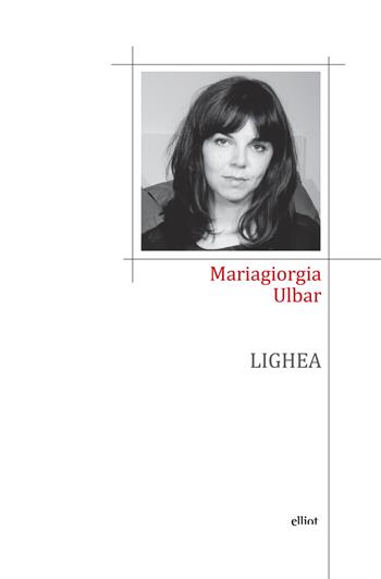 Lighea - Mariagiorgia Ulbar - Libro Elliot 2018, Poesia | Libraccio.it