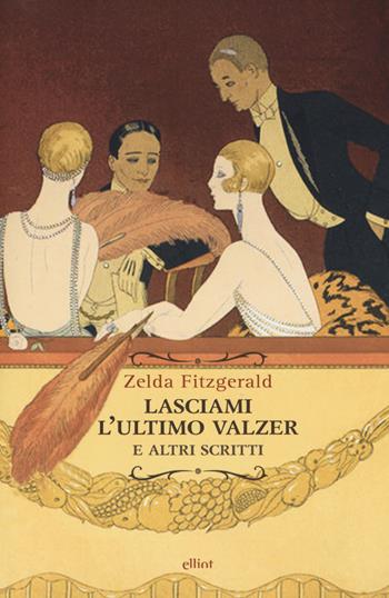 Lasciami l'ultimo valzer e altri scritti - Zelda Fitzgerald - Libro Elliot 2018, Raggi | Libraccio.it