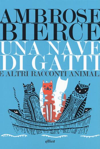 Una nave di gatti e altri racconti animali - Ambrose Bierce - Libro Elliot 2018, Lampi | Libraccio.it