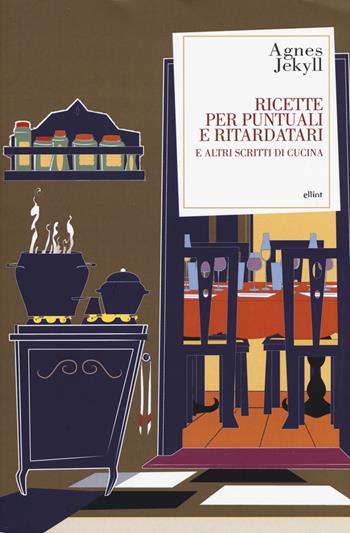 Ricette per puntuali e ritardatari e altri scritti di cucina - Agnes Jekyll - Libro Elliot 2018, Antidoti | Libraccio.it