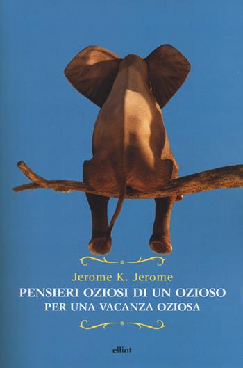 Pensieri oziosi di un ozioso per una vacanza oziosa - Jerome K. Jerome - Libro Elliot 2018, Raggi | Libraccio.it