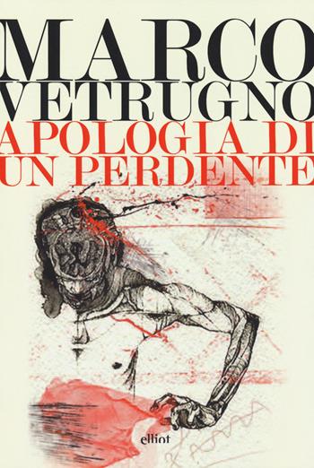 Apologia di un perdente - Marco Vetrugno - Libro Elliot 2018, Lampi | Libraccio.it