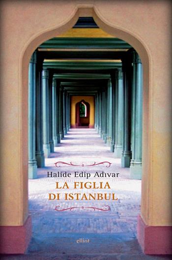 La figlia di Istanbul - Halide Edip Adivar - Libro Elliot 2018, Raggi | Libraccio.it