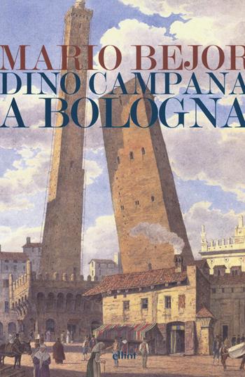 Dino Campana a Bologna 1911-1916 - Mario Bejor - Libro Elliot 2018, Lampi | Libraccio.it