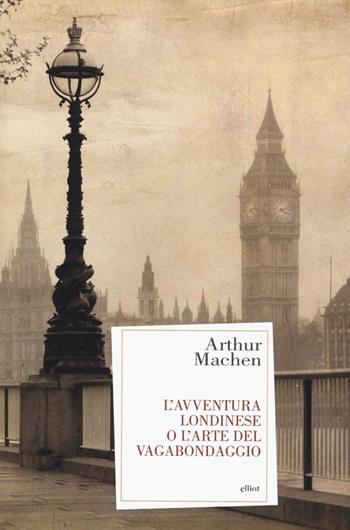 L'avventura londinese o l'arte del vagabondaggio - Arthur Machen - Libro Elliot 2019, Antidoti | Libraccio.it