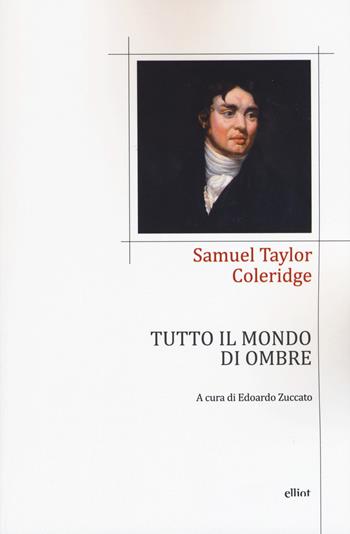 Tutto il mondo di ombre (poesie 1791-1834). Testo inglese a fronte - Samuel Taylor Coleridge - Libro Elliot 2019, Poesia | Libraccio.it