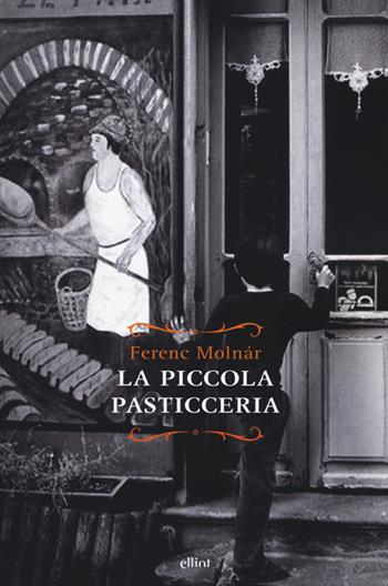 La piccola pasticceria - Ferenc Molnár - Libro Elliot 2018, Raggi | Libraccio.it