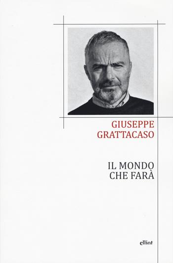 Il mondo che farà - Giuseppe Grattacaso - Libro Elliot 2019, Poesia | Libraccio.it